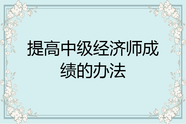 提高中级经济师成绩的办法