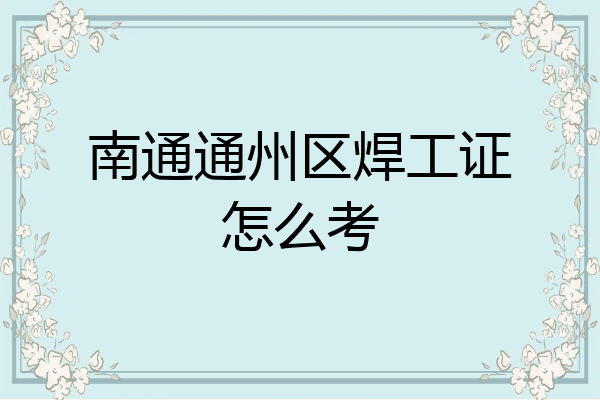 南通通州区焊工证怎么考