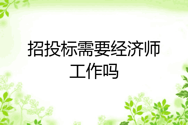 招投标需要经济师工作吗