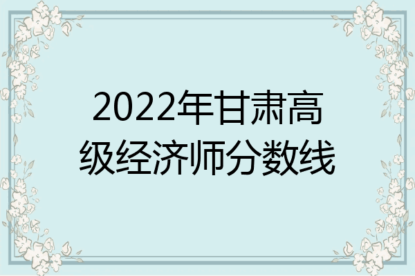 2022年甘肃高级经济师分数线