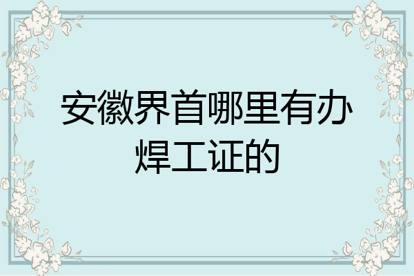 安徽界首哪里有办焊工证的