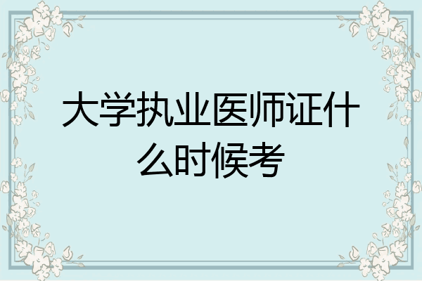 大学执业医师证什么时候考