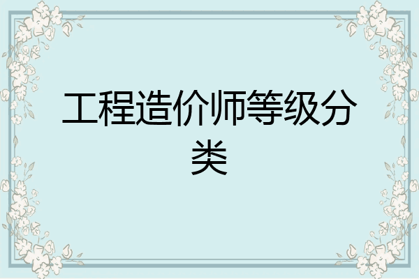 工程造价师等级分类