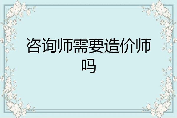 咨询师需要造价师吗