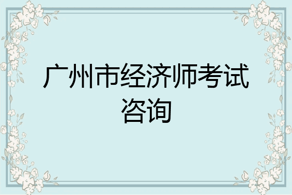 广州市经济师考试咨询