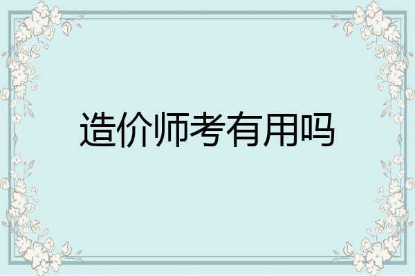 造价师考有用吗