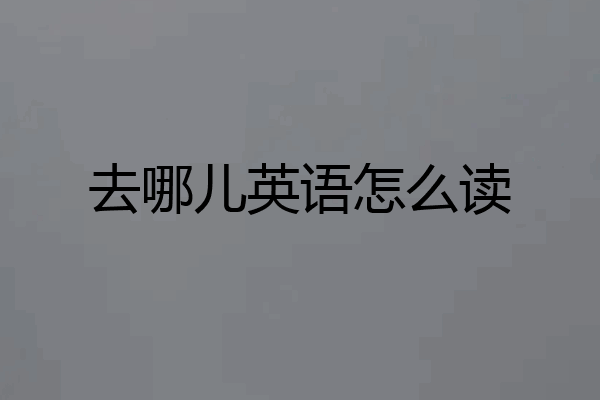 去哪儿英语怎么读