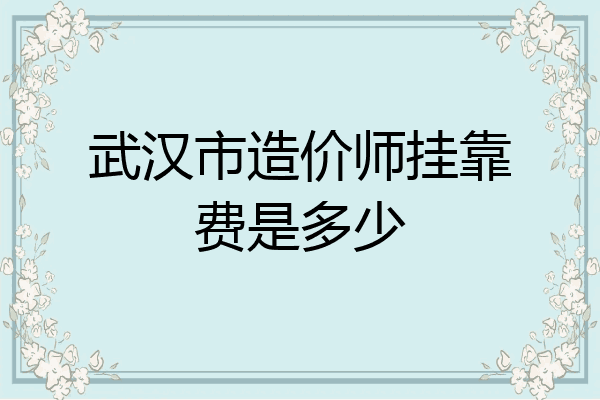 武汉市造价师挂靠费是多少