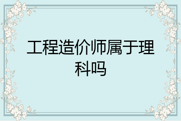 工程造价师属于理科吗