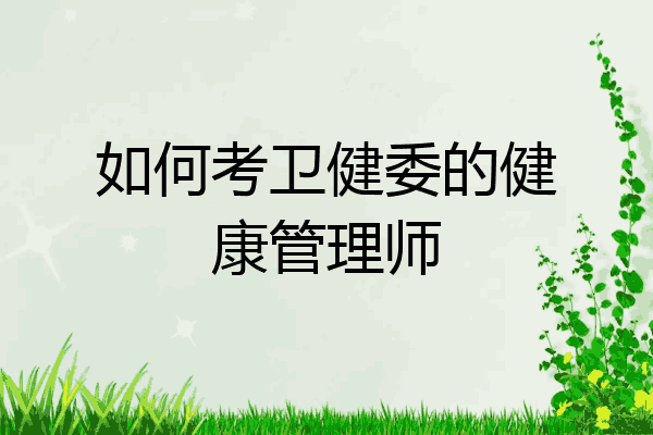 如何考卫健委的健康管理师