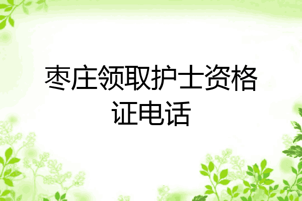 枣庄领取护士资格证电话