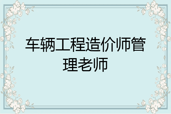 车辆工程造价师管理老师
