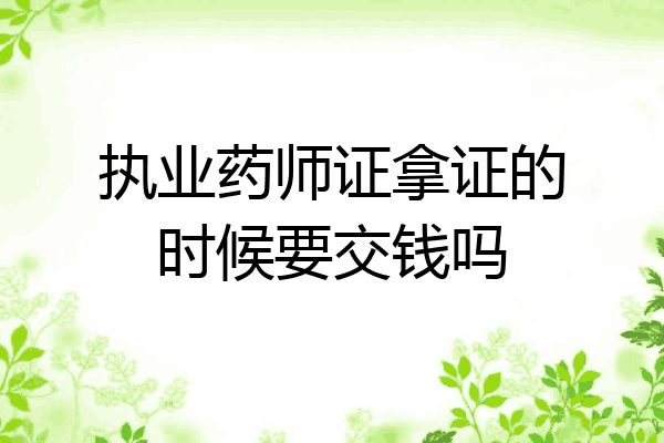 执业药师证拿证的时候要交钱吗