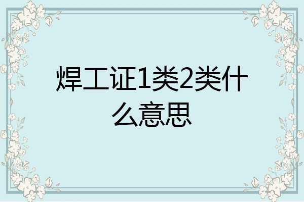 焊工证1类2类什么意思