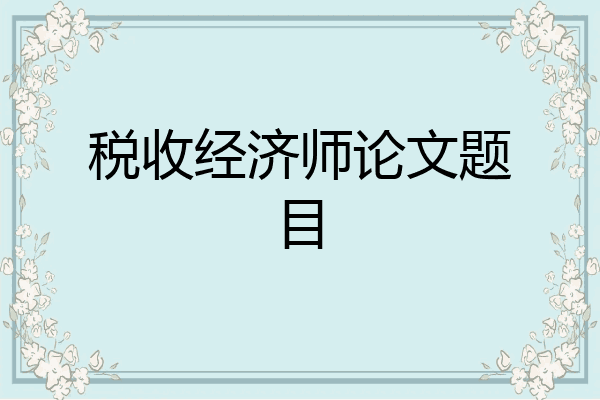税收经济师论文题目