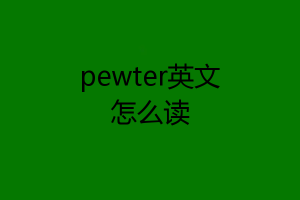 pewter英文怎么读