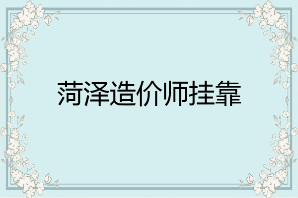 菏泽造价师挂靠