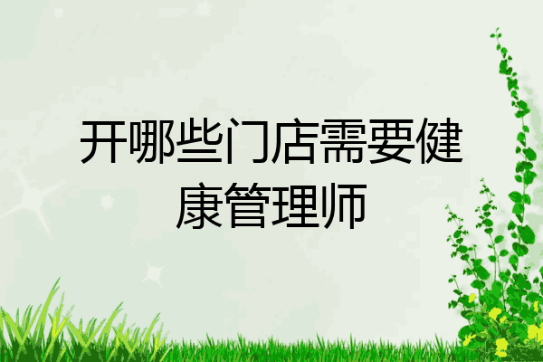 开哪些门店需要健康管理师