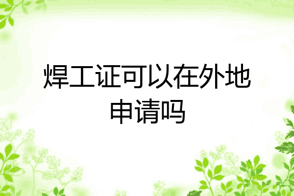 焊工证可以在外地申请吗