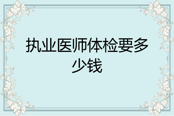 执业医师体检要多少钱