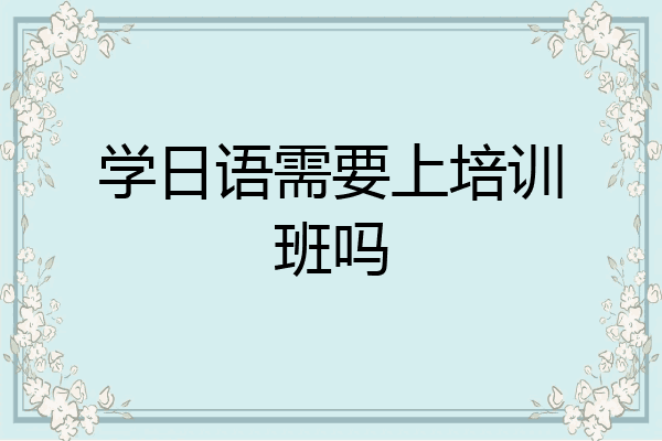 学日语需要上培训班吗
