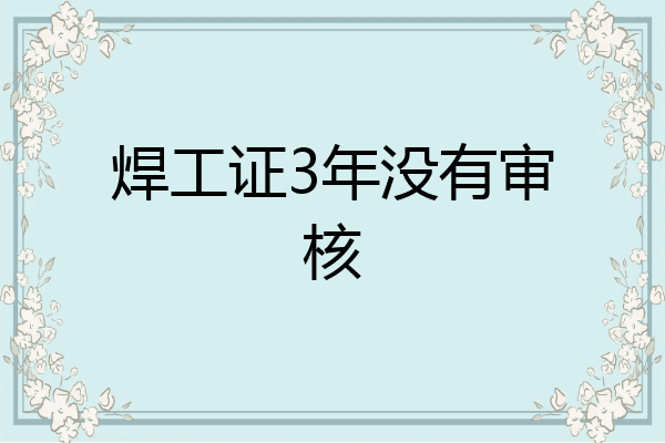 焊工证3年没有审核