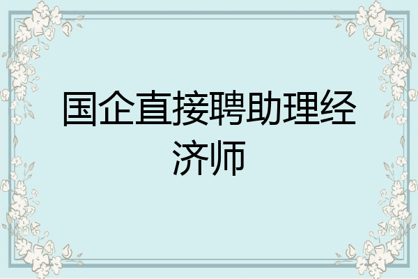 国企直接聘助理经济师