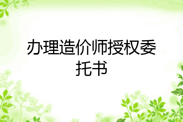 办理造价师授权委托书