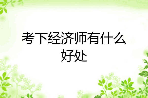 考下经济师有什么好处