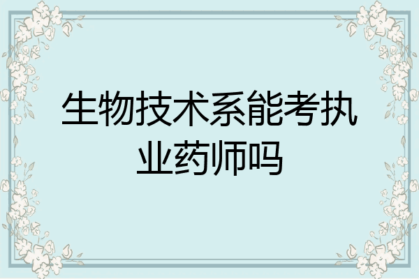 生物技术系能考执业药师吗