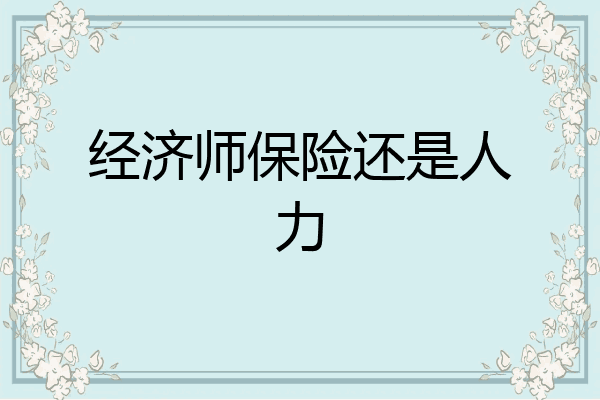 经济师保险还是人力