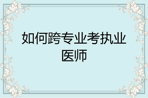 如何跨专业考执业医师