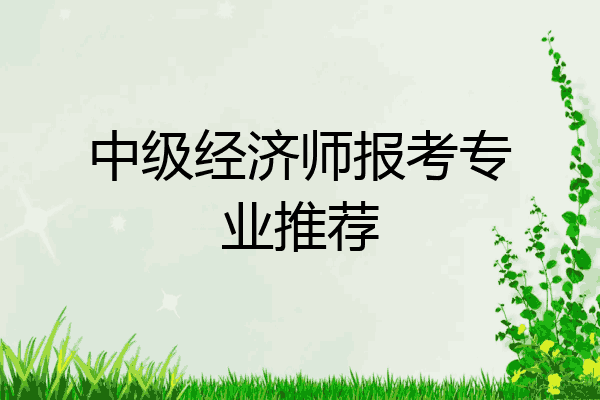 中级经济师报考专业推荐