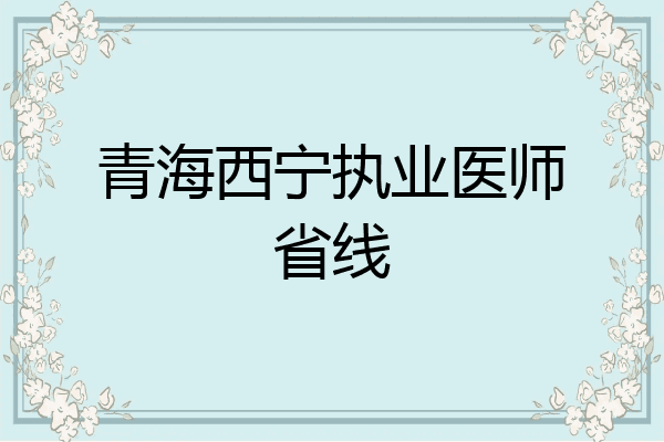 青海西宁执业医师省线