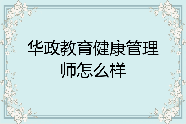 华政教育健康管理师怎么样