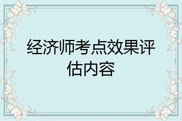 经济师考点效果评估内容
