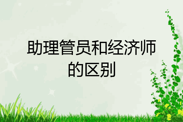 助理管员和经济师的区别