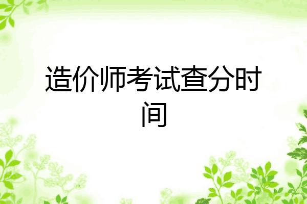 造价师考试查分时间