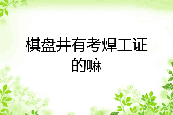 棋盘井有考焊工证的嘛