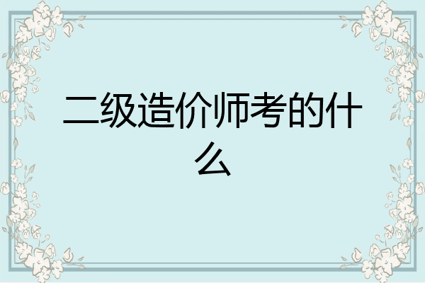 二级造价师考的什么