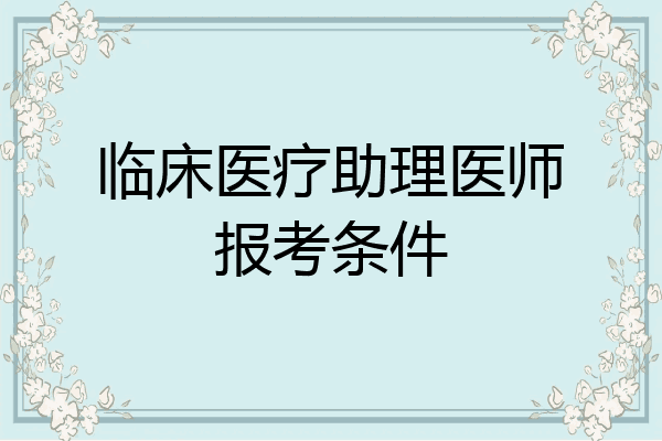 临床医疗助理医师报考条件