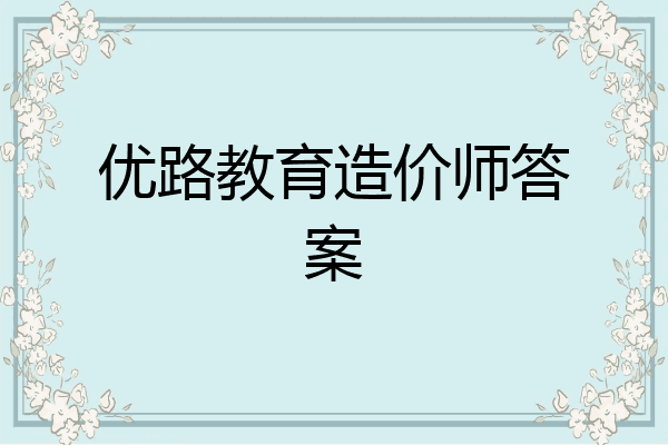 优路教育造价师答案