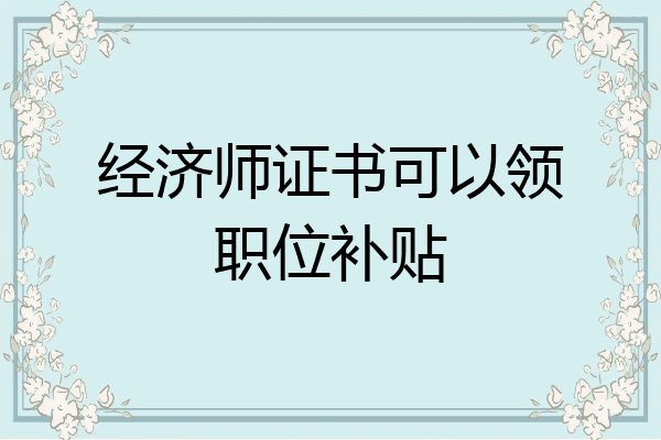 经济师证书可以领职位补贴