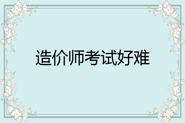 造价师考试好难