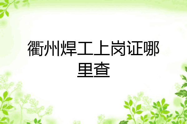 衢州焊工上岗证哪里查