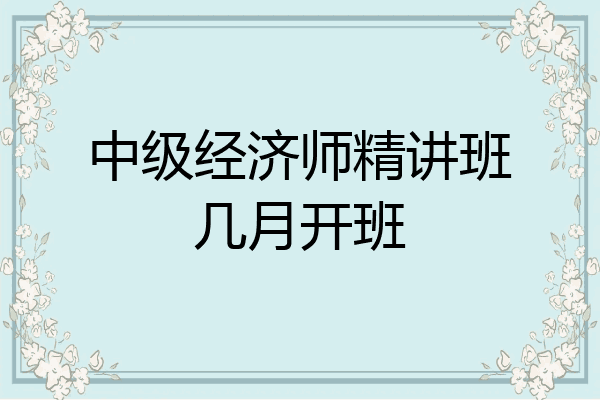 中级经济师精讲班几月开班