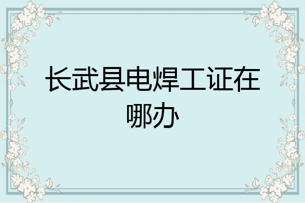长武县电焊工证在哪办
