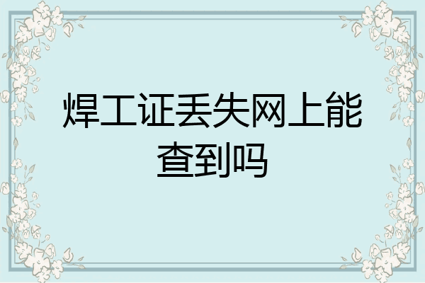 焊工证丢失网上能查到吗