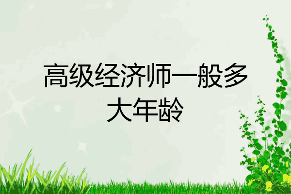 高级经济师一般多大年龄