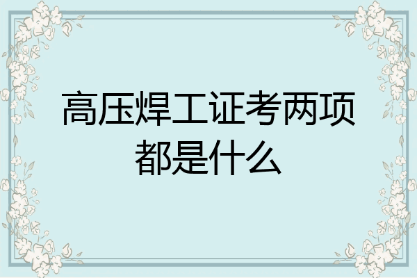 高压焊工证考两项都是什么